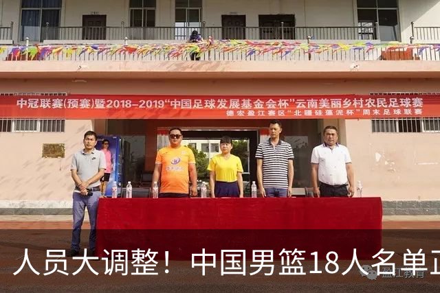 人员大调整！中国男篮18人名单正式出炉，3人离队，关键球员即将回归