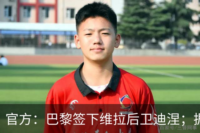 官方：巴黎签下维拉后卫迪涅；据悉转会费700万欧元