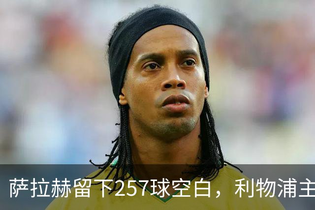 萨拉赫留下257球空白，利物浦主帅：必须签边锋
