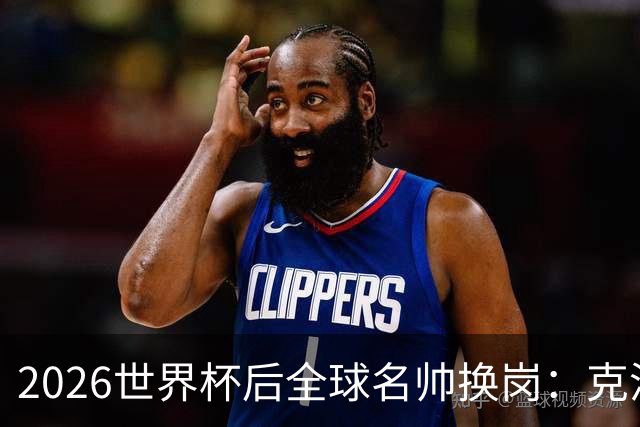 2026世界杯后全球名帅换岗：克洛普接德国，瓜迪奥拉赴意大利？